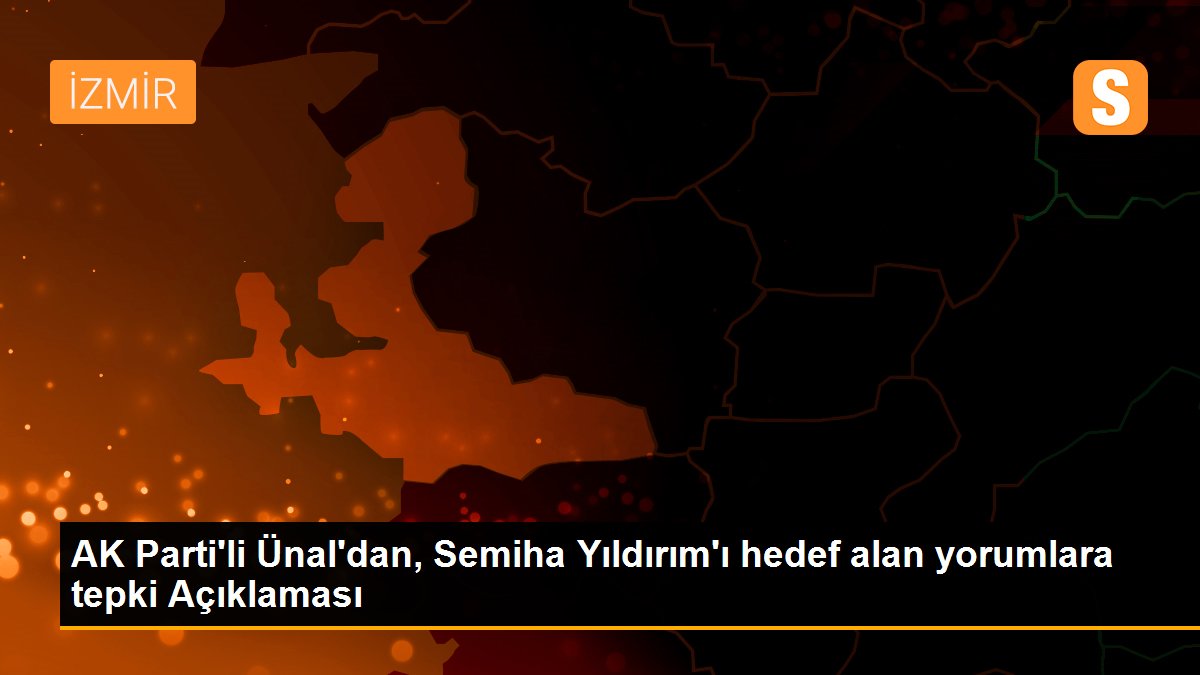 AK Parti'li Ünal'dan, Semiha Yıldırım'ı hedef alan yorumlara tepki Açıklaması