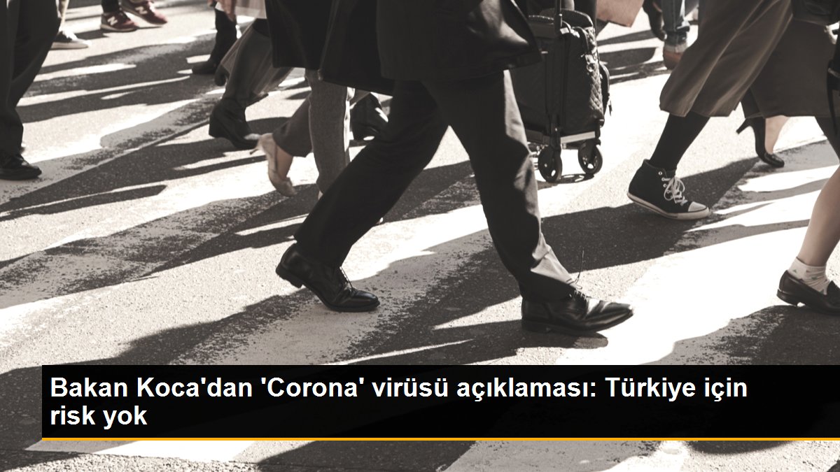 Bakan Koca'dan 'Corona' virüsü açıklaması: Türkiye için risk yok