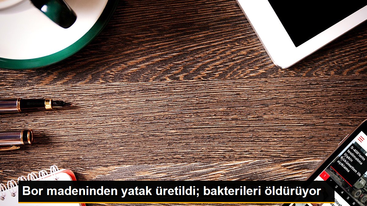 Bor madeninden yatak üretildi; bakterileri öldürüyor