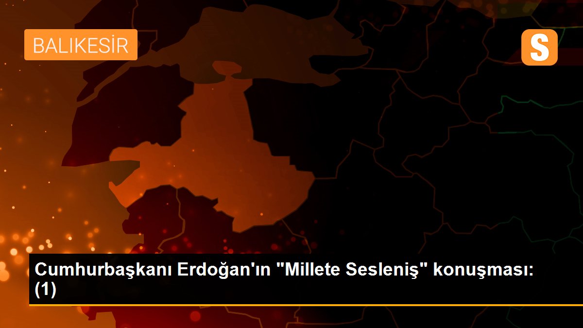 Cumhurbaşkanı Erdoğan'ın "Millete Sesleniş" konuşması: (1)
