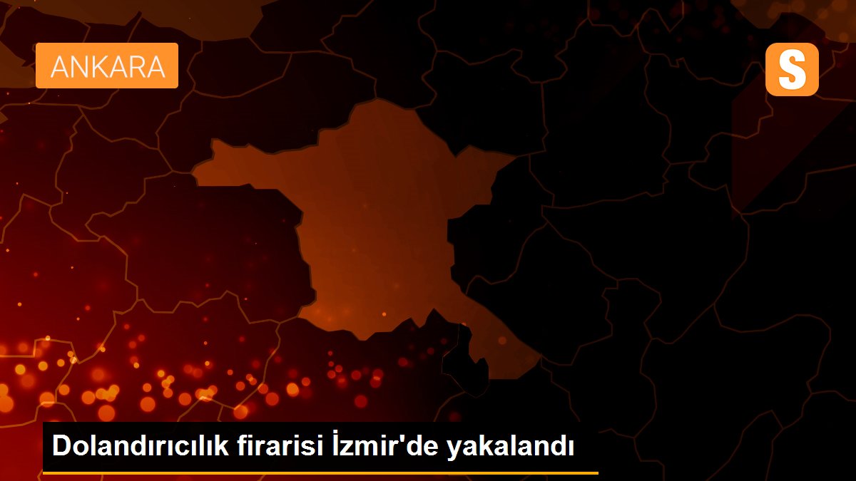 Dolandırıcılık firarisi İzmir'de yakalandı