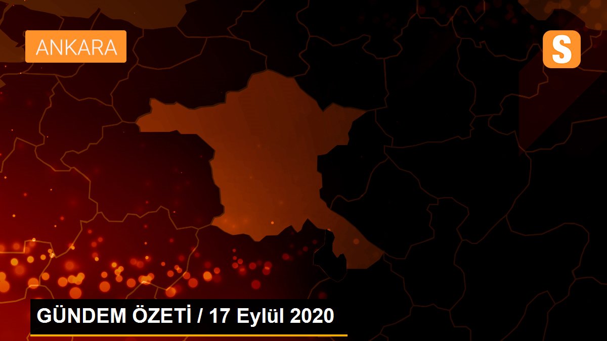 GÜNDEM ÖZETİ / 17 Eylül 2020