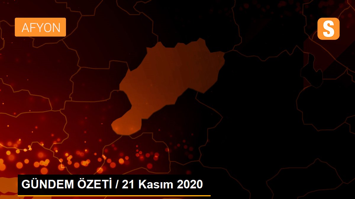GÜNDEM ÖZETİ / 21 Kasım 2020