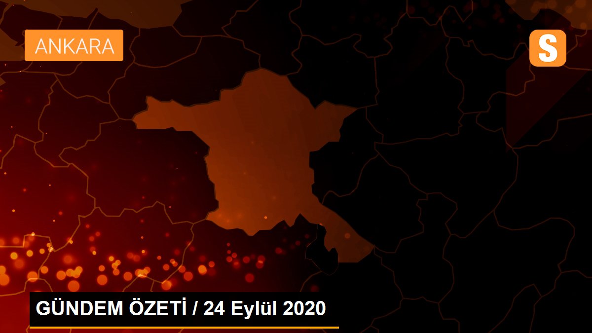 GÜNDEM ÖZETİ / 24 Eylül 2020