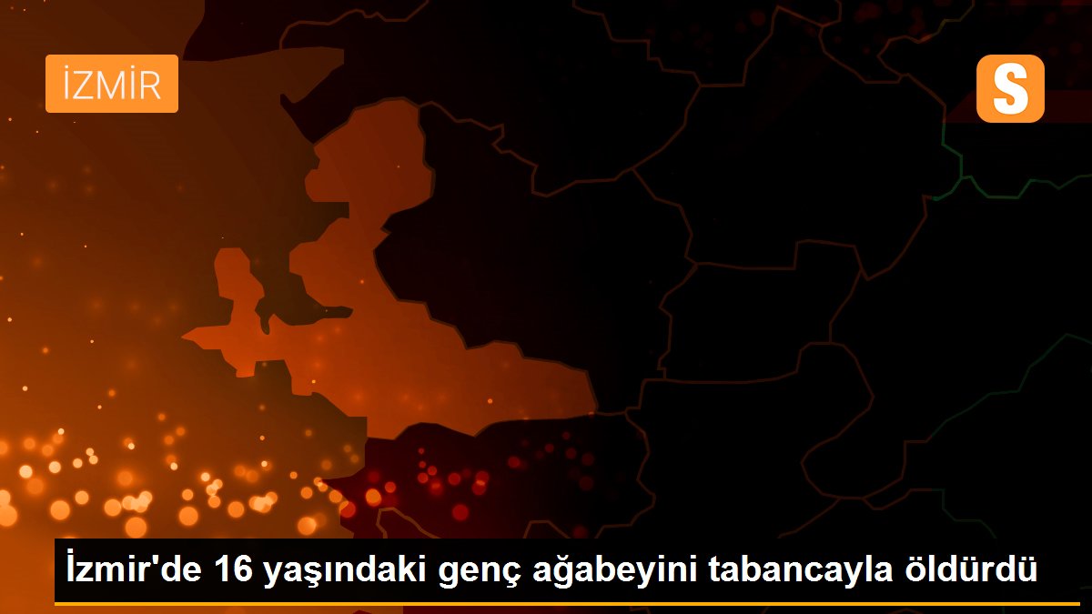 İzmir'de 16 yaşındaki genç ağabeyini tabancayla öldürdü