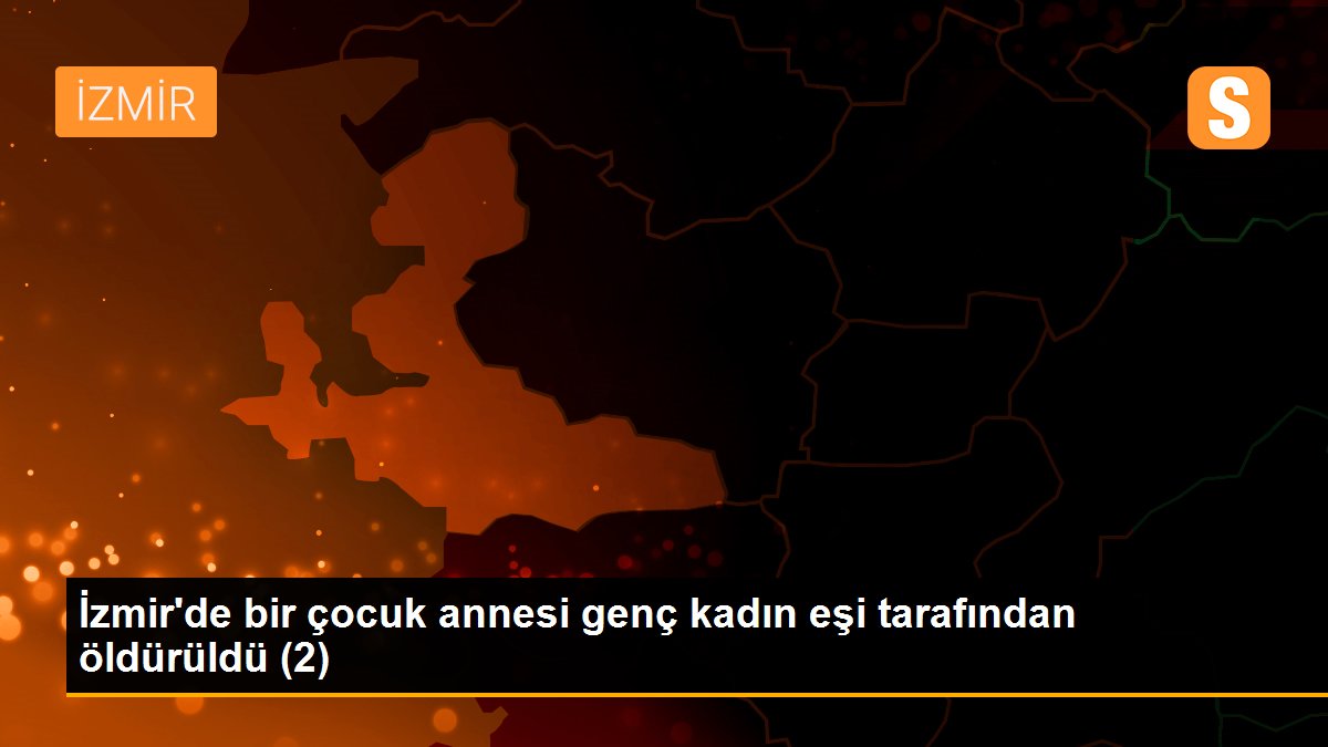 İzmir'de bir çocuk annesi genç kadın eşi tarafından öldürüldü (2)