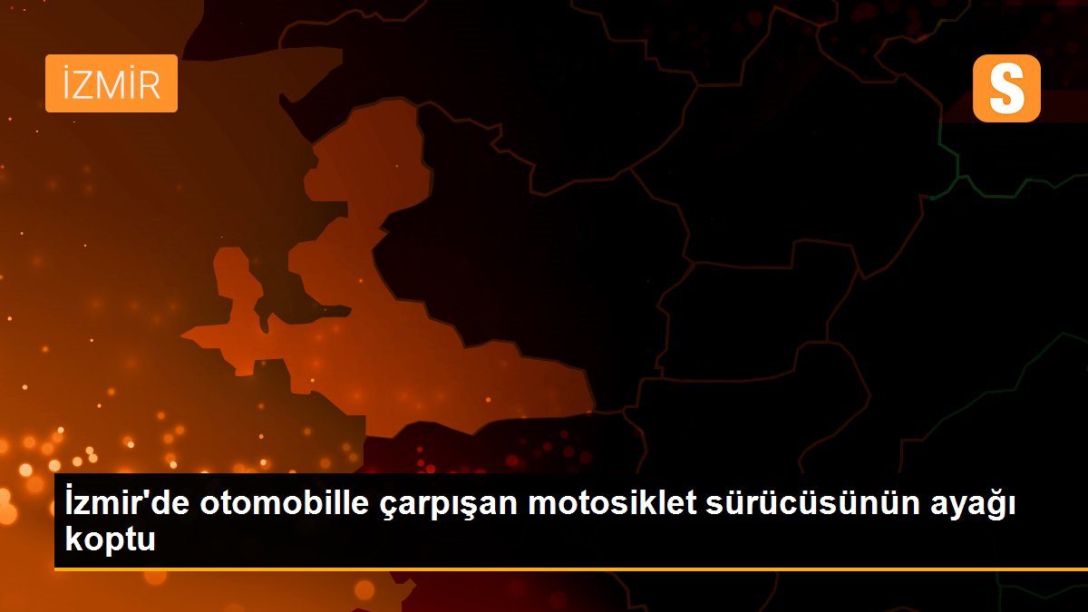 İzmir'de otomobille çarpışan motosiklet sürücüsünün ayağı koptu