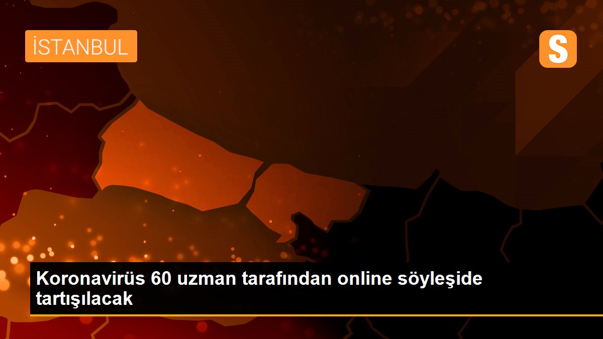 Koronavirüs 60 uzman tarafından online söyleşide tartışılacak