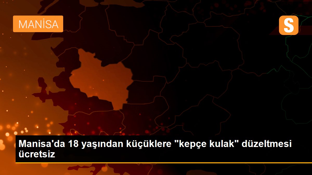 Manisa'da 18 yaşından küçüklere "kepçe kulak" düzeltmesi ücretsiz