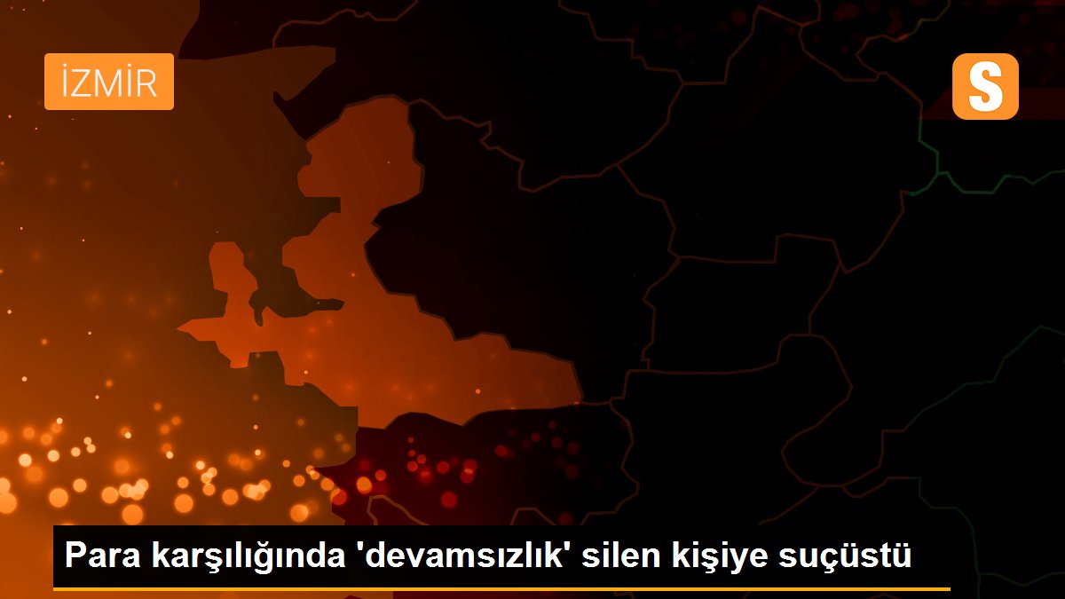Para karşılığında 'devamsızlık' silen kişiye suçüstü