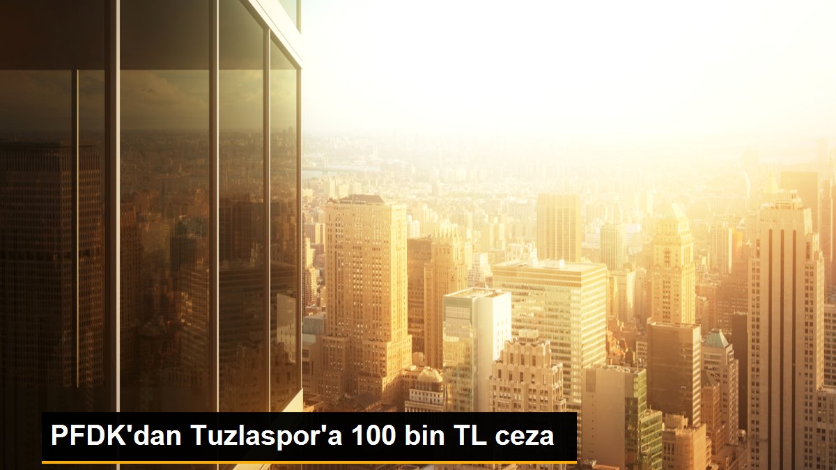 PFDK'dan Tuzlaspor'a 100 bin TL ceza