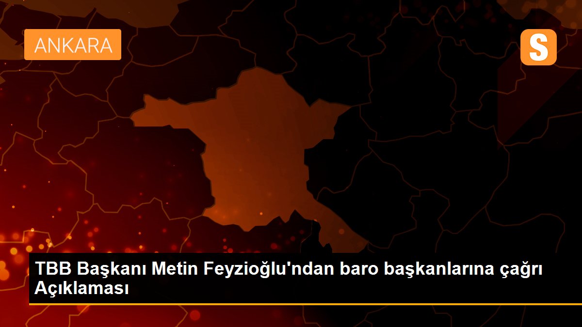 TBB Başkanı Metin Feyzioğlu'ndan baro başkanlarına çağrı Açıklaması