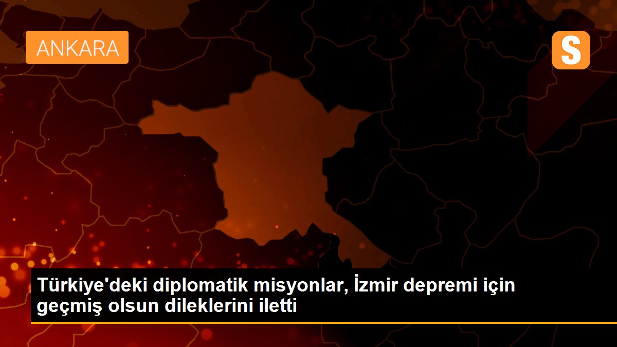 Türkiye'deki diplomatik misyonlar, İzmir depremi için geçmiş olsun dileklerini iletti