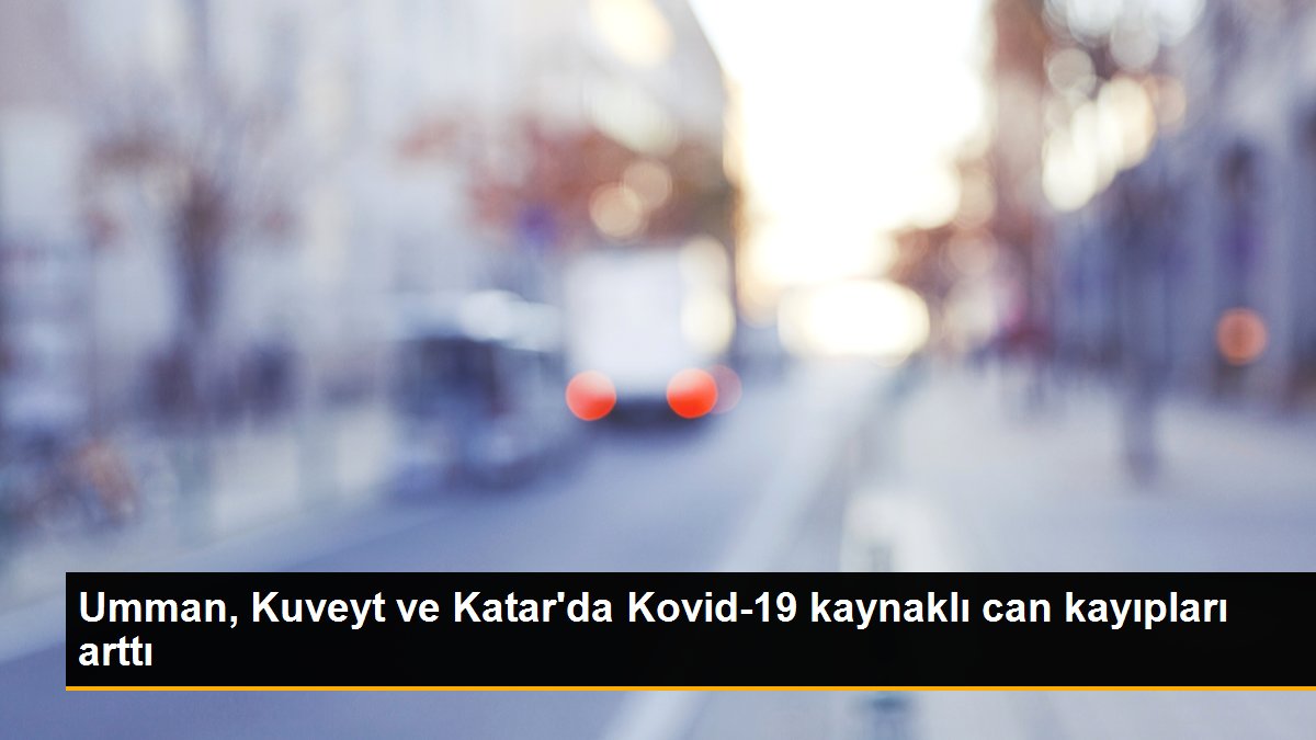 Umman, Kuveyt ve Katar'da Kovid-19 kaynaklı can kayıpları arttı
