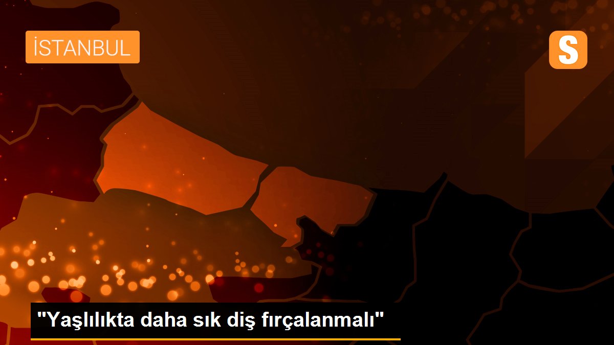 "Yaşlılıkta daha sık diş fırçalanmalı"