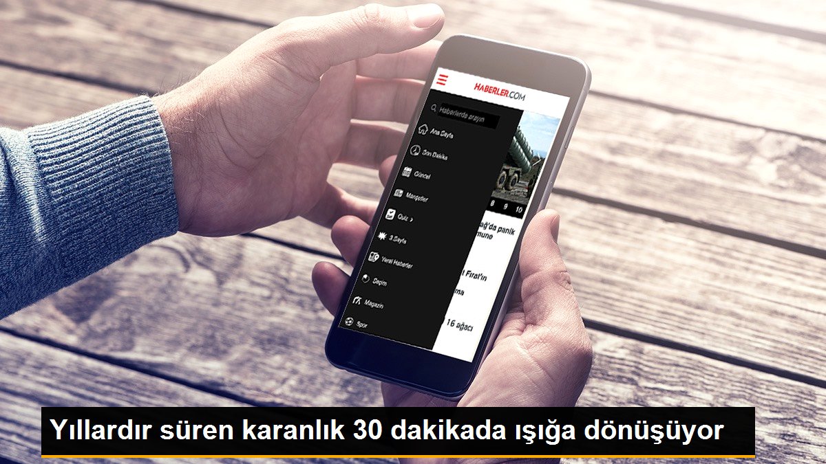 Yıllardır süren karanlık 30 dakikada ışığa dönüşüyor