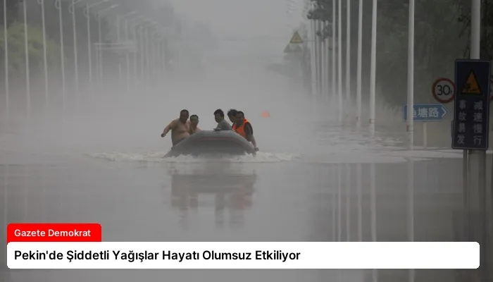Pekin’de Şiddetli Yağışlar Hayatı Olumsuz Etkiliyor