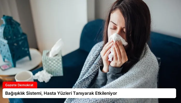 Bağışıklık Sistemi, Hasta Yüzleri Tanıyarak Etkileniyor