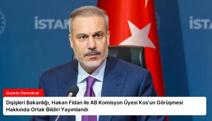 Dışişleri Bakanlığı, Hakan Fidan ile AB Komisyon Üyesi Kos’un Görüşmesi Hakkında Ortak Bildiri Yayımlandı