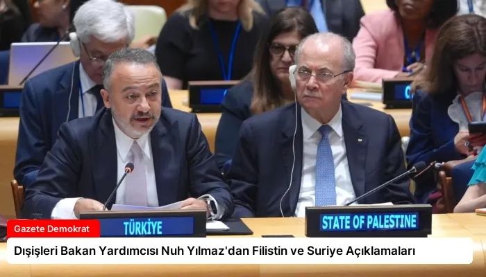 Dışişleri Bakan Yardımcısı Nuh Yılmaz’dan Filistin ve Suriye Açıklamaları