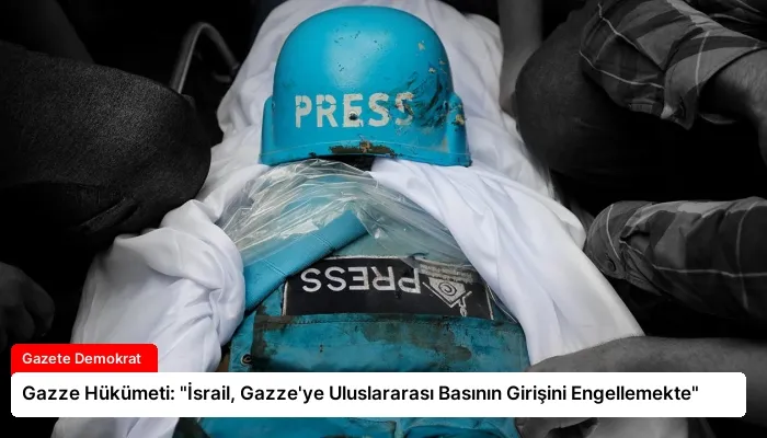 Gazze Hükümeti: “İsrail, Gazze’ye Uluslararası Basının Girişini Engellemekte”
