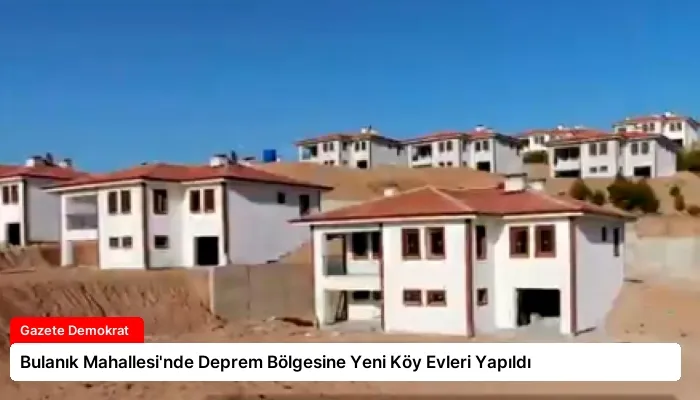 Bulanık Mahallesi’nde Deprem Bölgesine Yeni Köy Evleri Yapıldı