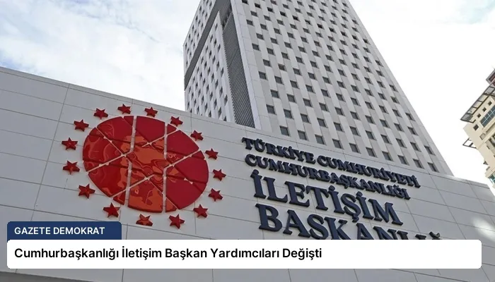 Cumhurbaşkanlığı İletişim Başkan Yardımcıları Değişti