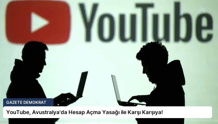 YouTube, Avustralya’da Hesap Açma Yasağı ile Karşı Karşıya!
