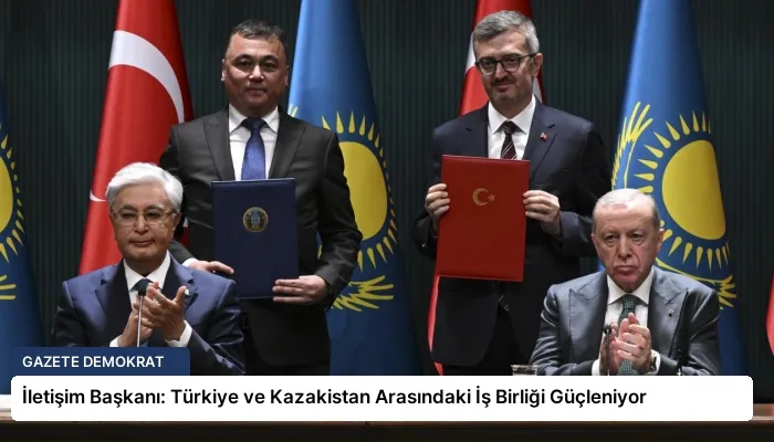 İletişim Başkanı: Türkiye ve Kazakistan Arasındaki İş Birliği Güçleniyor