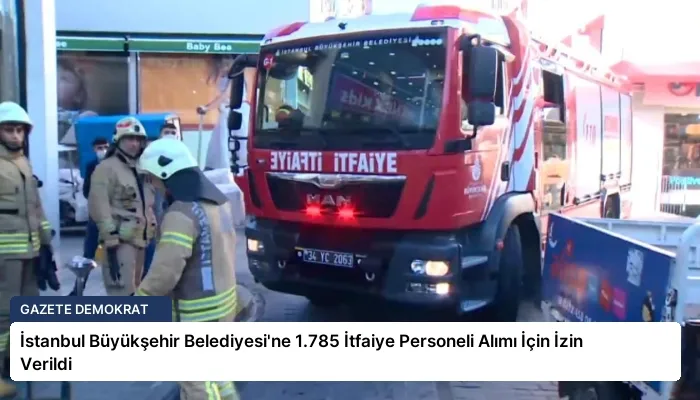 İstanbul Büyükşehir Belediyesi’ne 1.785 İtfaiye Personeli Alımı İçin İzin Verildi