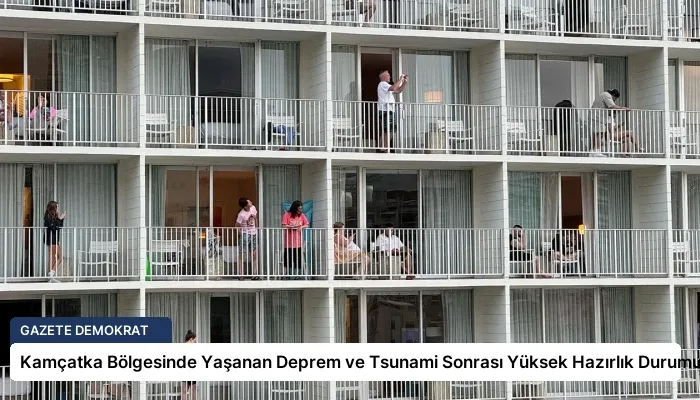 Kamçatka Bölgesinde Yaşanan Deprem ve Tsunami Sonrası Yüksek Hazırlık Durumu