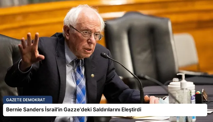 Bernie Sanders İsrail’in Gazze’deki Saldırılarını Eleştirdi