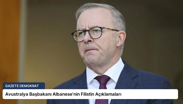 Avustralya Başbakanı Albanese’nin Filistin Açıklamaları