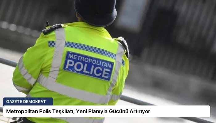 Metropolitan Polis Teşkilatı, Yeni Planıyla Gücünü Artırıyor