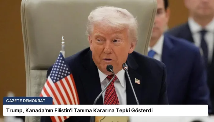 Trump, Kanada’nın Filistin’i Tanıma Kararına Tepki Gösterdi