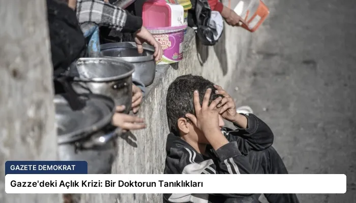 Gazze’deki Açlık Krizi: Bir Doktorun Tanıklıkları
