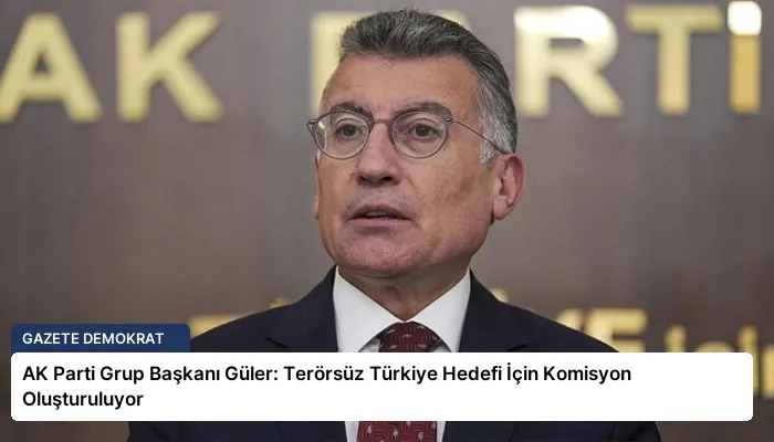 AK Parti Grup Başkanı Güler: Terörsüz Türkiye Hedefi İçin Komisyon Oluşturuluyor