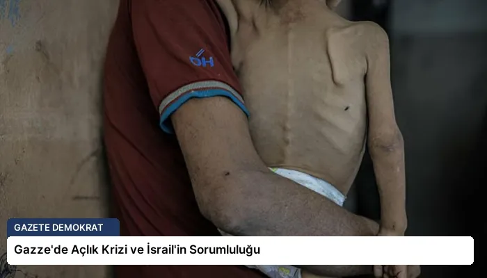 Gazze’de Açlık Krizi ve İsrail’in Sorumluluğu