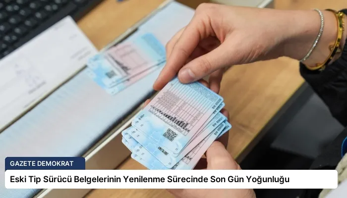 Eski Tip Sürücü Belgelerinin Yenilenme Sürecinde Son Gün Yoğunluğu