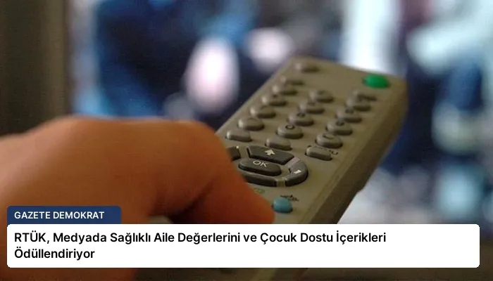RTÜK, Medyada Sağlıklı Aile Değerlerini ve Çocuk Dostu İçerikleri Ödüllendiriyor