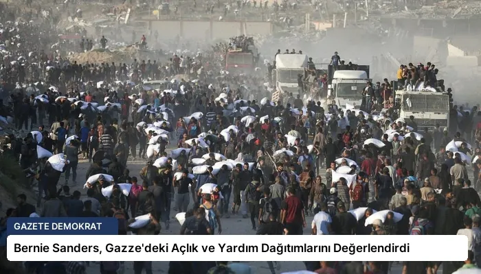Bernie Sanders, Gazze’deki Açlık ve Yardım Dağıtımlarını Değerlendirdi