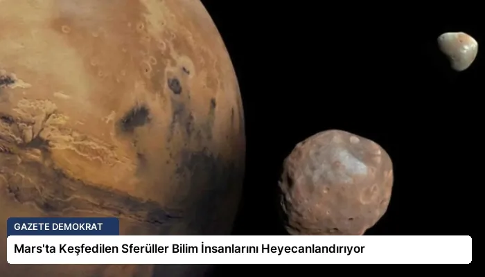 Mars’ta Keşfedilen Sferüller Bilim İnsanlarını Heyecanlandırıyor