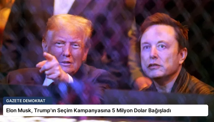 Elon Musk, Trump’ın Seçim Kampanyasına 5 Milyon Dolar Bağışladı