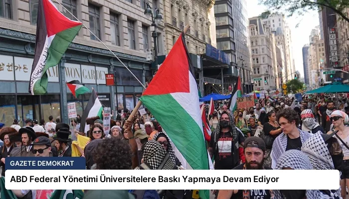 ABD Federal Yönetimi Üniversitelere Baskı Yapmaya Devam Ediyor