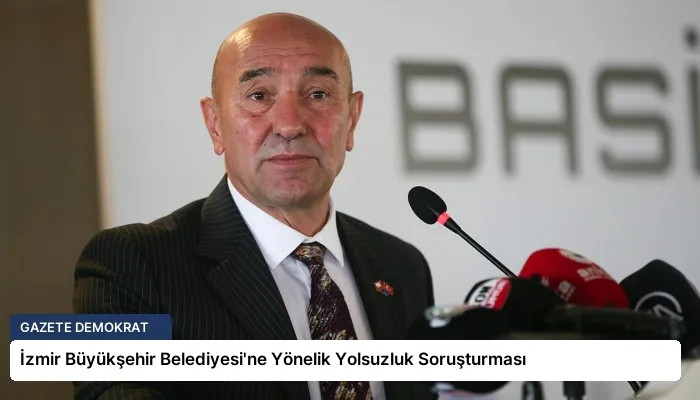 İzmir Büyükşehir Belediyesi’ne Yönelik Yolsuzluk Soruşturması