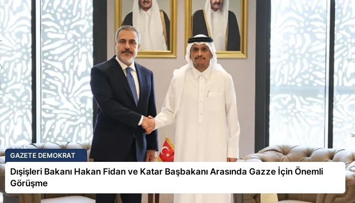 Dışişleri Bakanı Hakan Fidan ve Katar Başbakanı Arasında Gazze İçin Önemli Görüşme