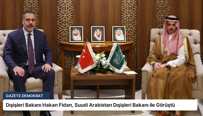 Dışişleri Bakanı Hakan Fidan, Suudi Arabistan Dışişleri Bakanı ile Görüştü