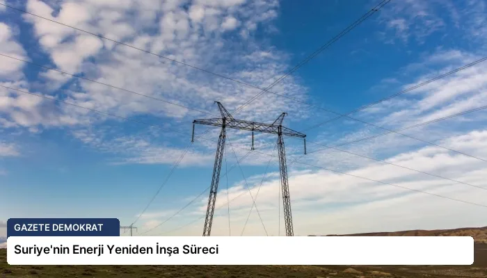 Suriye’nin Enerji Yeniden İnşa Süreci