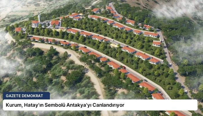 Kurum, Hatay’ın Sembolü Antakya’yı Canlandırıyor