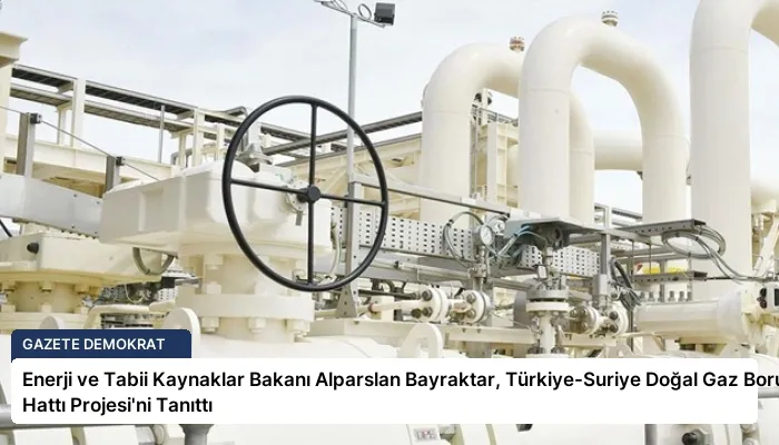 Enerji ve Tabii Kaynaklar Bakanı Alparslan Bayraktar, Türkiye-Suriye Doğal Gaz Boru Hattı Projesi’ni Tanıttı